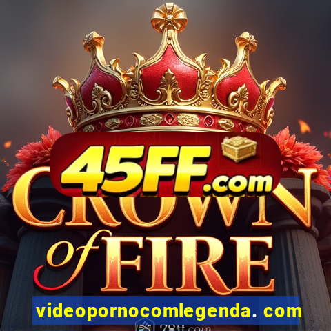 videopornocomlegenda. com